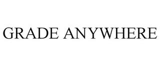 GRADE ANYWHERE trademark