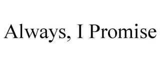 ALWAYS, I PROMISE trademark