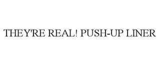 THEY'RE REAL! PUSH-UP LINER trademark