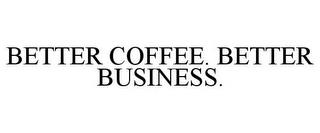 BETTER COFFEE. BETTER BUSINESS. trademark