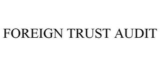 FOREIGN TRUST AUDIT trademark