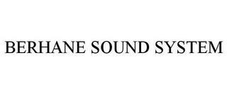 BERHANE SOUND SYSTEM trademark