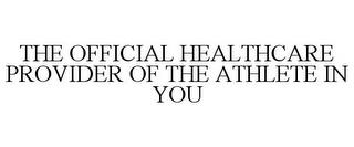 THE OFFICIAL HEALTHCARE PROVIDER OF THE ATHLETE IN YOU trademark