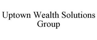 UPTOWN WEALTH SOLUTIONS GROUP trademark