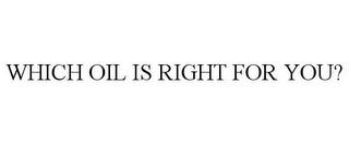 WHICH OIL IS RIGHT FOR YOU? trademark