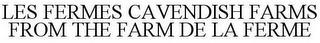 LES FERMES CAVENDISH FARMS FROM THE FARM DE LA FERME trademark