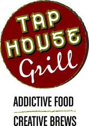 TAP HOUSE GRILL ADDICTIVE FOOD CREATIVEBREWSREWS trademark