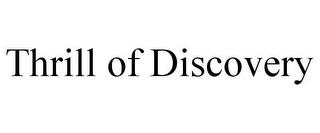 THRILL OF DISCOVERY trademark