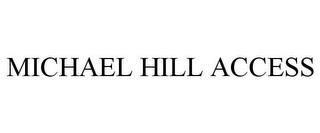 MICHAEL HILL ACCESS trademark