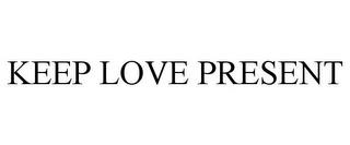 KEEP LOVE PRESENT trademark