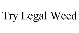 TRY LEGAL WEED trademark