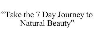 "TAKE THE 7 DAY JOURNEY TO NATURAL BEAUTY" trademark