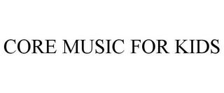 CORE MUSIC FOR KIDS trademark