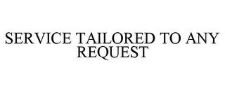 SERVICE TAILORED TO ANY REQUEST trademark