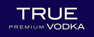 TRUE PREMIUM VODKA trademark