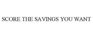 SCORE THE SAVINGS YOU WANT trademark