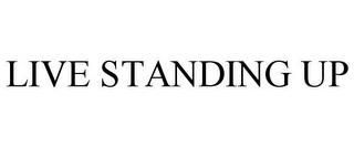 LIVE STANDING UP trademark