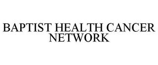 BAPTIST HEALTH CANCER NETWORK trademark