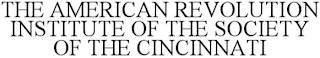 THE AMERICAN REVOLUTION INSTITUTE OF THE SOCIETY OF THE CINCINNATI trademark