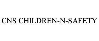 CNS CHILDREN-N-SAFETY trademark