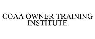 COAA OWNER TRAINING INSTITUTE trademark