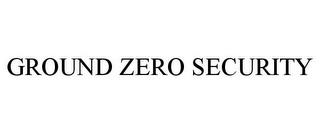 GROUND ZERO SECURITY trademark