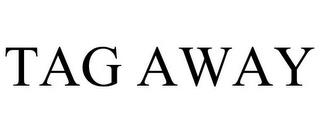 TAG AWAY trademark