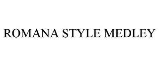 ROMANA STYLE MEDLEY trademark