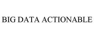 BIG DATA ACTIONABLE trademark