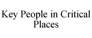 KEY PEOPLE IN CRITICAL PLACES trademark