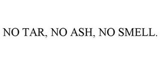 NO TAR, NO ASH, NO SMELL. trademark