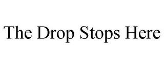 THE DROP STOPS HERE trademark