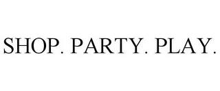 SHOP. PARTY. PLAY. trademark