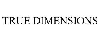 TRUE DIMENSIONS trademark