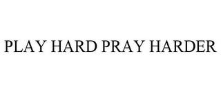 PLAY HARD PRAY HARDER trademark