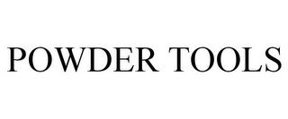 POWDER TOOLS trademark