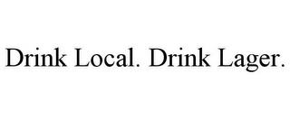 DRINK LOCAL. DRINK LAGER. trademark