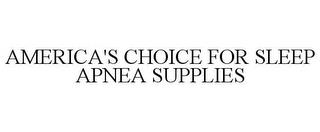 AMERICA'S CHOICE FOR SLEEP APNEA SUPPLIES trademark