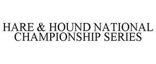 HARE & HOUND NATIONAL CHAMPIONSHIP SERIES trademark