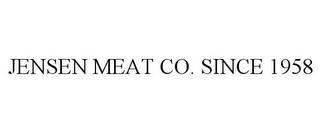 JENSEN MEAT CO. SINCE 1958 trademark