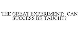 THE GREAT EXPERIMENT: CAN SUCCESS BE TAUGHT? trademark