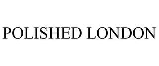 POLISHED LONDON trademark