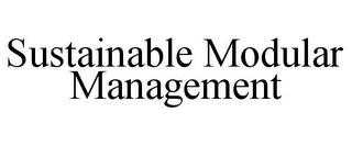 SUSTAINABLE MODULAR MANAGEMENT trademark