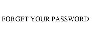 FORGET YOUR PASSWORD! trademark