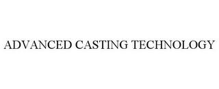 ADVANCED CASTING TECHNOLOGY trademark