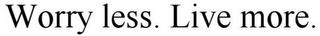 WORRY LESS. LIVE MORE. trademark