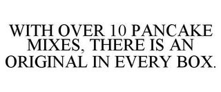 WITH OVER 10 PANCAKE MIXES, THERE IS AN ORIGINAL IN EVERY BOX. trademark