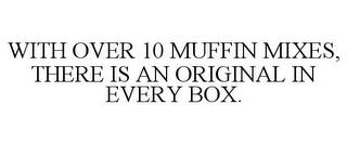 WITH OVER 10 MUFFIN MIXES, THERE IS AN ORIGINAL IN EVERY BOX. trademark