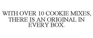 WITH OVER 10 COOKIE MIXES, THERE IS AN ORIGINAL IN EVERY BOX. trademark