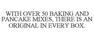 WITH OVER 50 BAKING AND PANCAKE MIXES, THERE IS AN ORIGINAL IN EVERY BOX. trademark